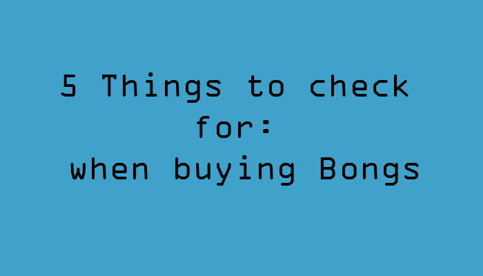 5 Things to Check for when Buying Bongs
