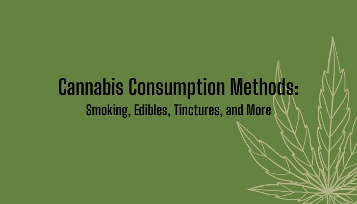 Cannabis Consumption Methods: Smoking, Edibles, Tinctures, & More