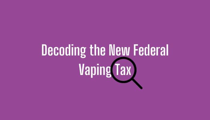 Decoding The New Federal Vaping Tax
