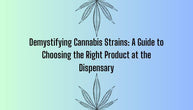 Demystifying Cannabis Strains: A Guide To Choosing The Right Product At The Dispensary