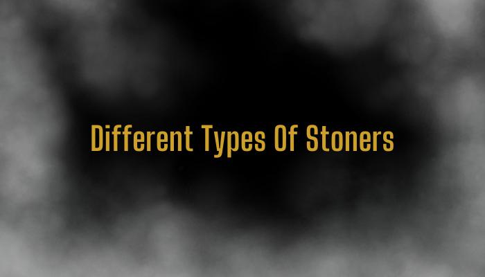 Different Types Of Stoners
