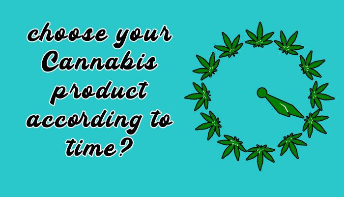 How to choose your Cannabis product according to time?